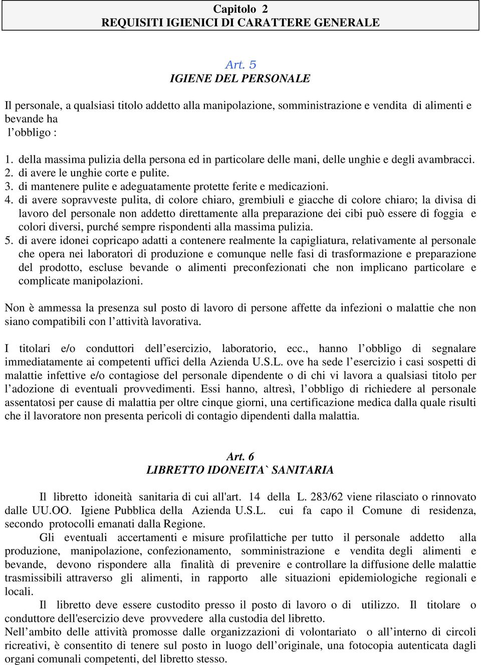 della massima pulizia della persona ed in particolare delle mani, delle unghie e degli avambracci. 2. di avere le unghie corte e pulite. 3.