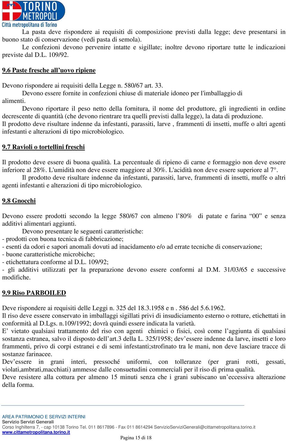 6 Paste fresche all uovo ripiene Devono rispondere ai requisiti della Legge n. 580/67 art. 33. Devono essere fornite in confezioni chiuse di materiale idoneo per l'imballaggio di alimenti.