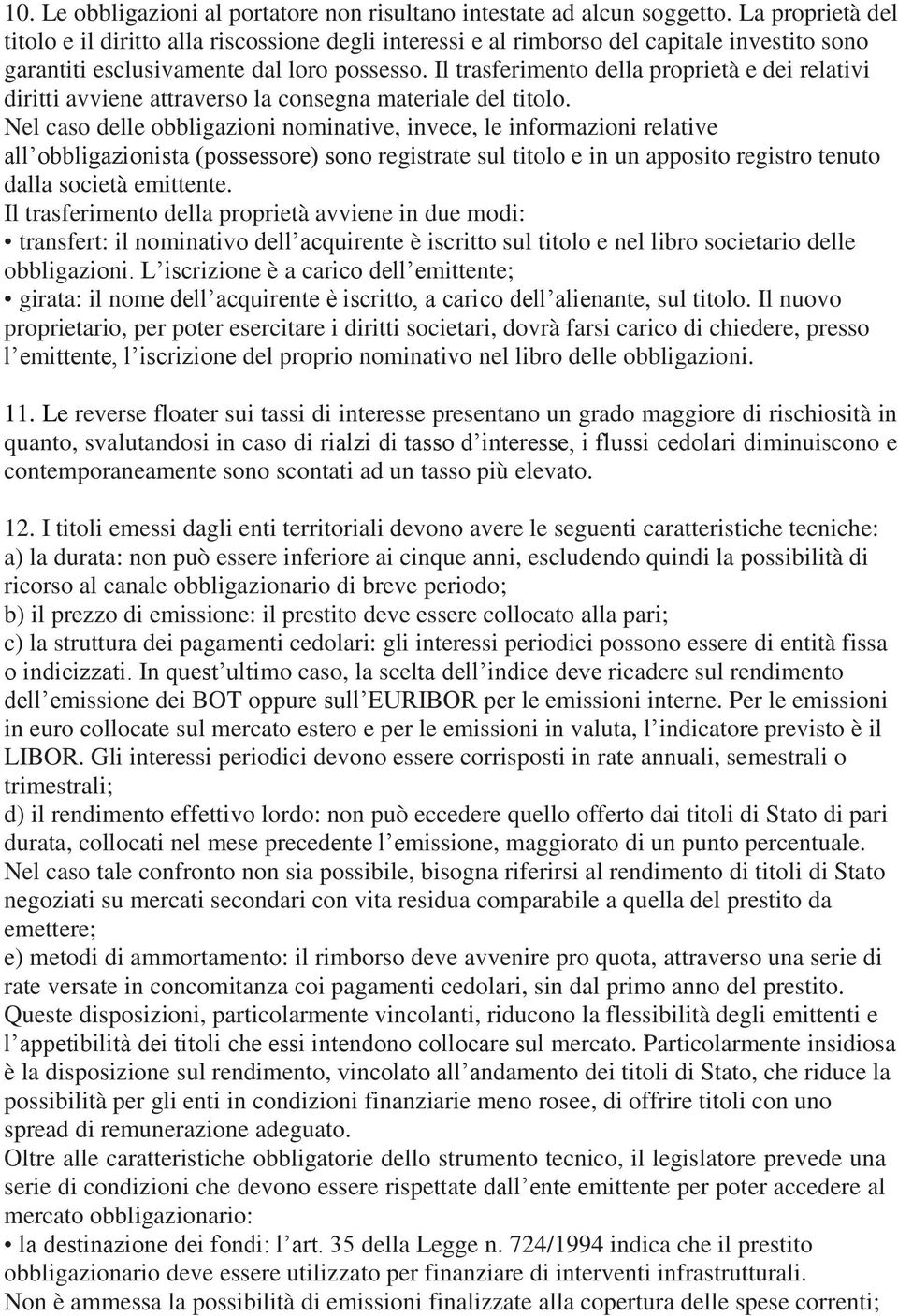 Il trasferimento della proprietà e dei relativi diritti avviene attraverso la consegna materiale del titolo.