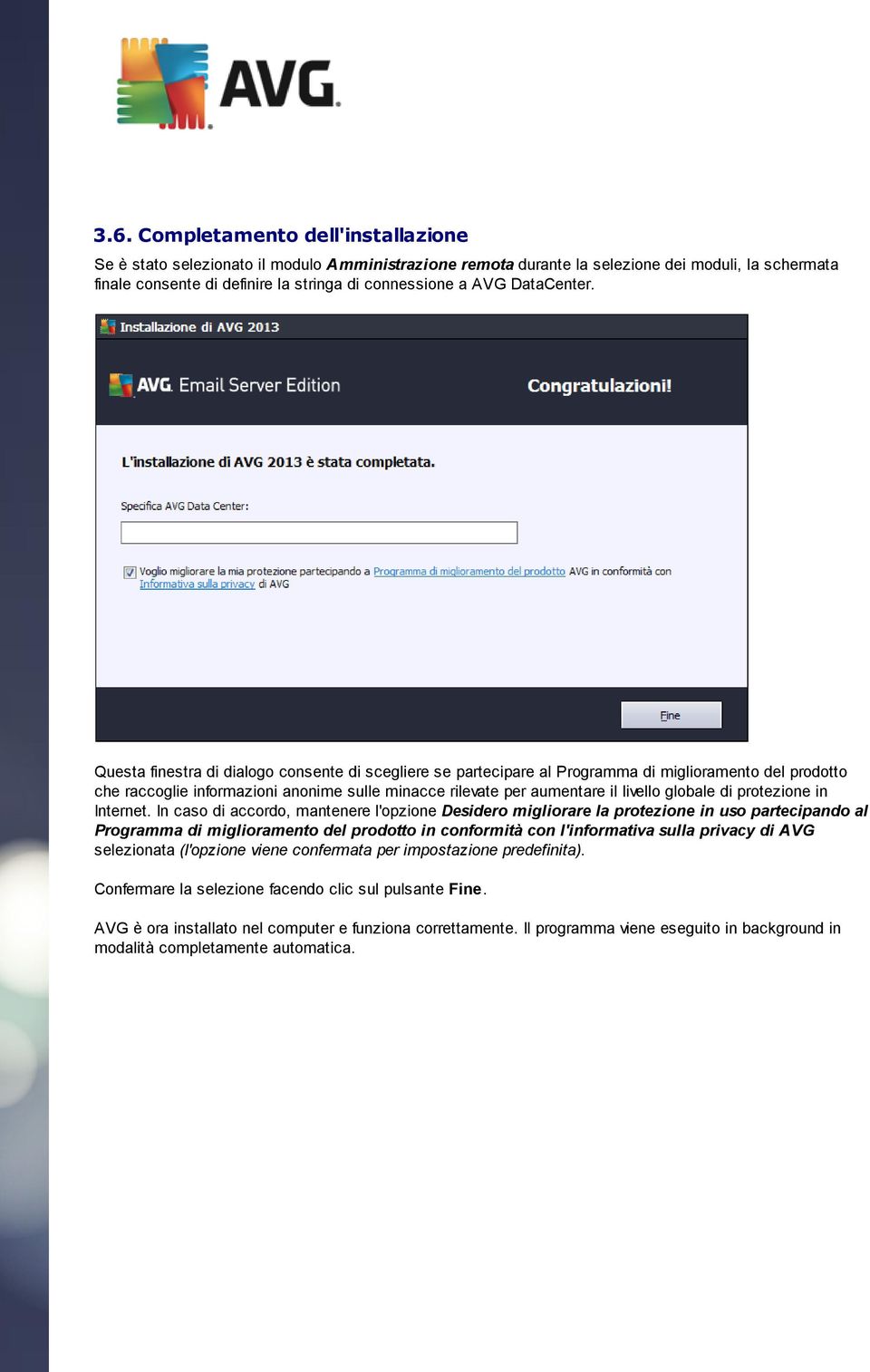 Questa finestra di dialogo consente di scegliere se partecipare al Programma di miglioramento del prodotto che raccoglie informazioni anonime sulle minacce rilevate per aumentare il livello globale