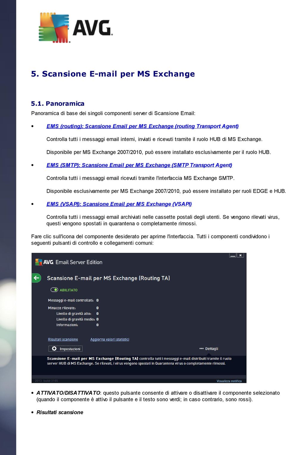 inviati e ricevuti tramite il ruolo HUB di MS Exchange. Disponibile per MS Exchange 2007/2010, può essere installato esclusivamente per il ruolo HUB.