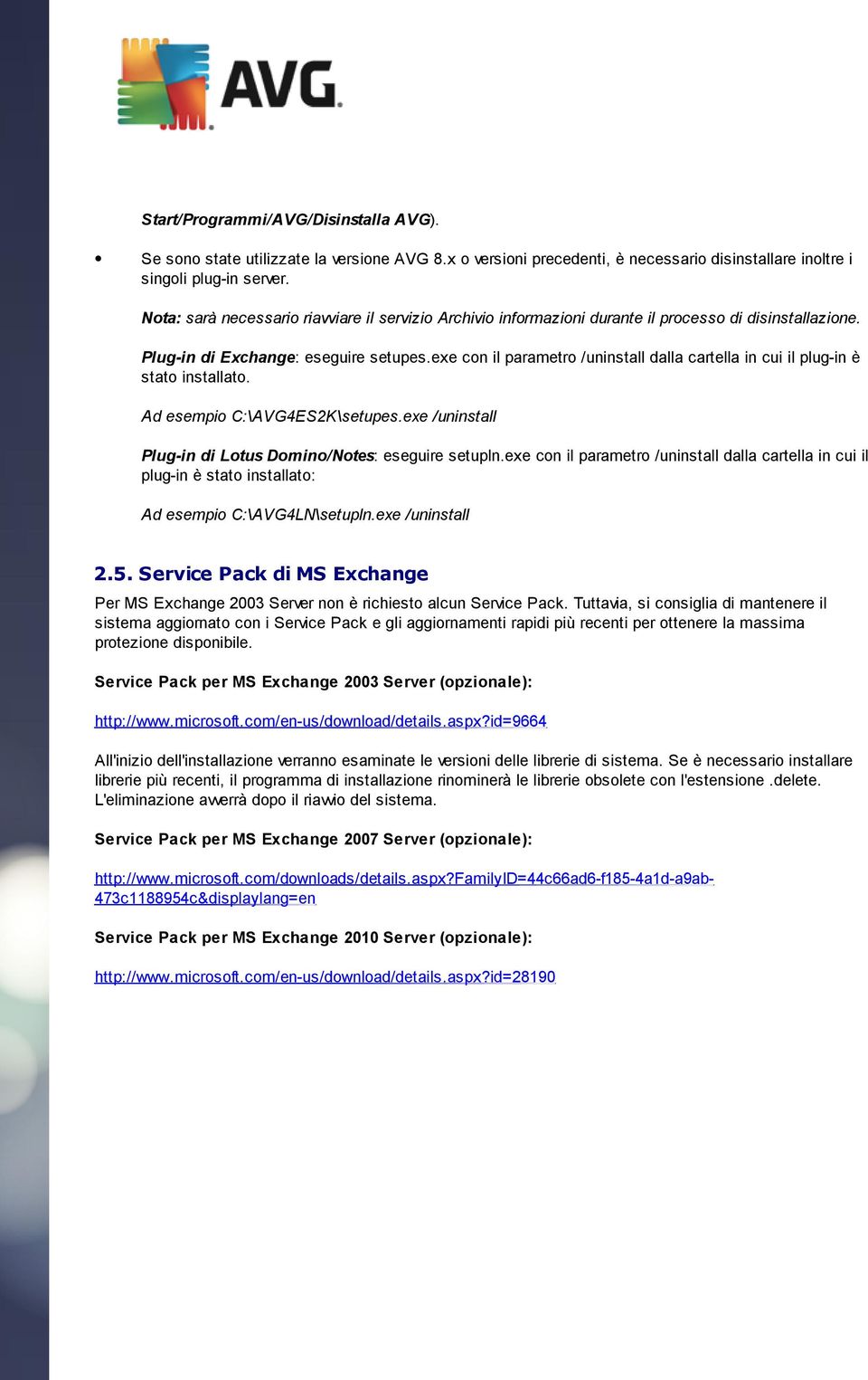 exe con il parametro /uninstall dalla cartella in cui il plug-in è stato installato. Ad esempio C:\AVG4ES2K\setupes.exe /uninstall Plug-in di Lotus Domino/Notes: eseguire setupln.