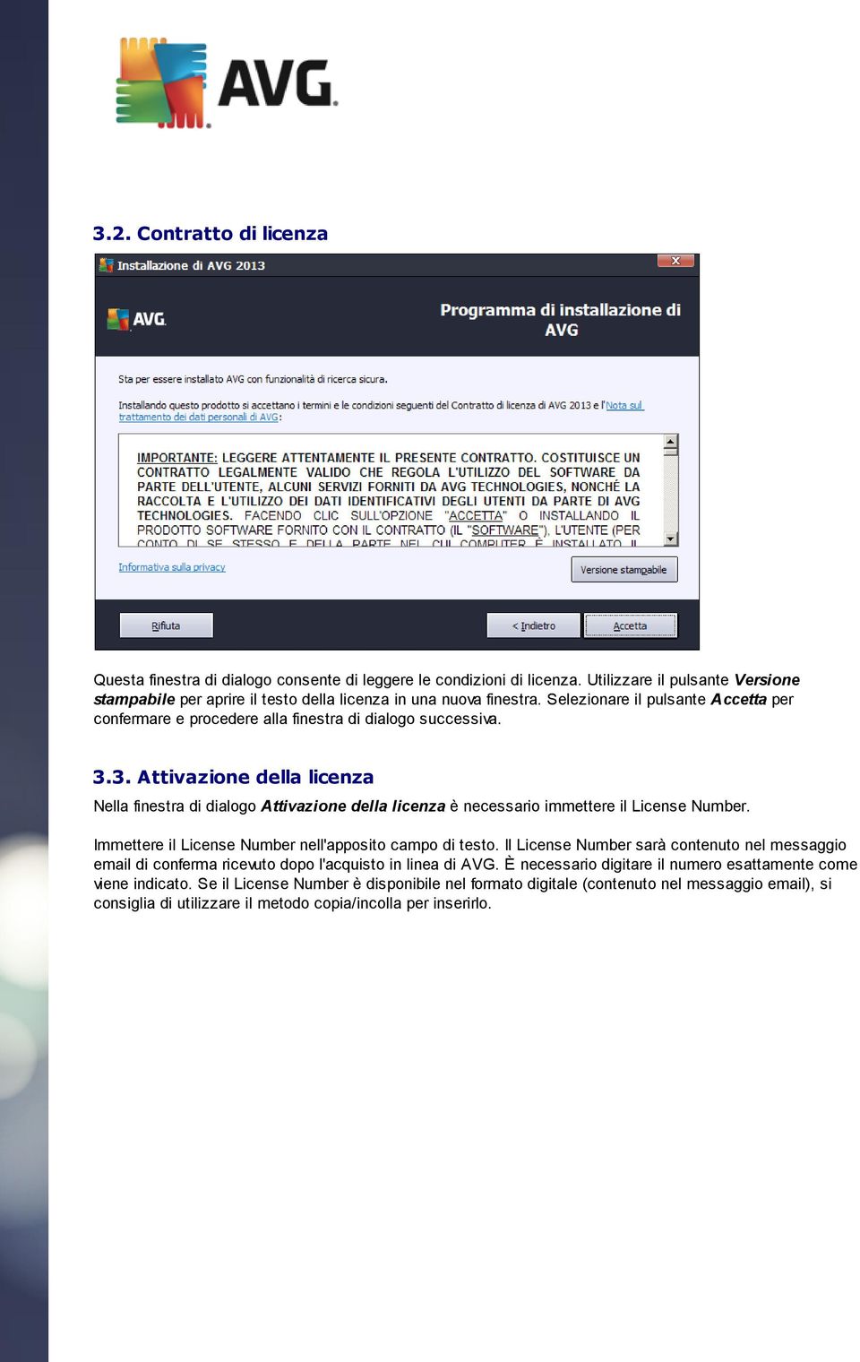 3. Attivazione della licenza Nella finestra di dialogo Attivazione della licenza è necessario immettere il License Number. Immettere il License Number nell'apposito campo di testo.