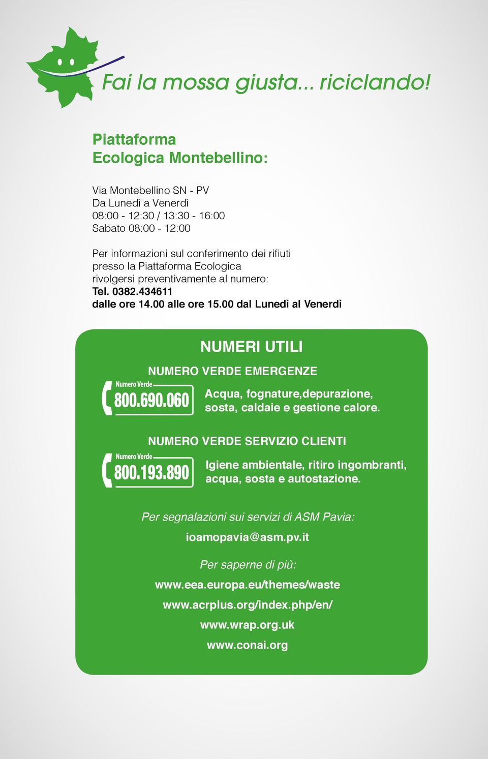 presso la Piattaforma Ecologica rivolgersi preventivamente al numero: Tel. 0382.434611 dalle ore 14.00 alle ore 15.00 dal Lunedì al Venerdì 800.690.