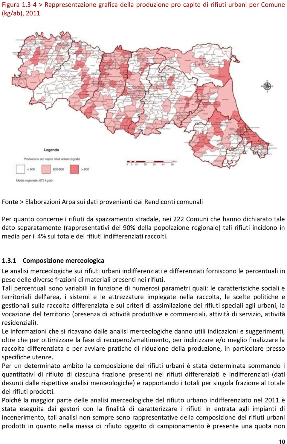 rifiuti da spazzamento stradale, nei 222 Comuni che hanno dichiarato tale dato separatamente (rappresentativi del 90% della popolazione regionale) tali rifiuti incidono in media per il 4% sul totale