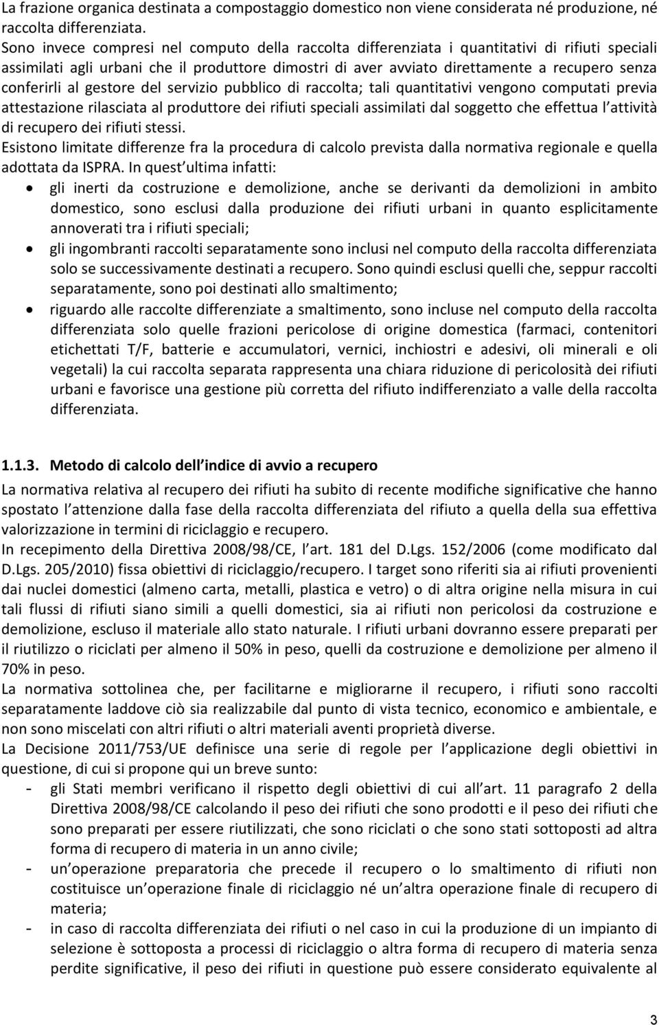 conferirli al gestore del servizio pubblico di raccolta; tali quantitativi vengono computati previa attestazione rilasciata al produttore dei rifiuti speciali assimilati dal soggetto che effettua l