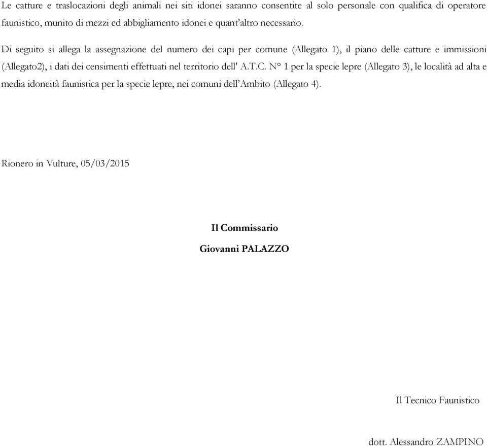 Di seguito si allega la assegnazione del numero dei capi per comune (Allegato 1), il piano delle catture e immissioni (Allegato2), i dati dei censimenti