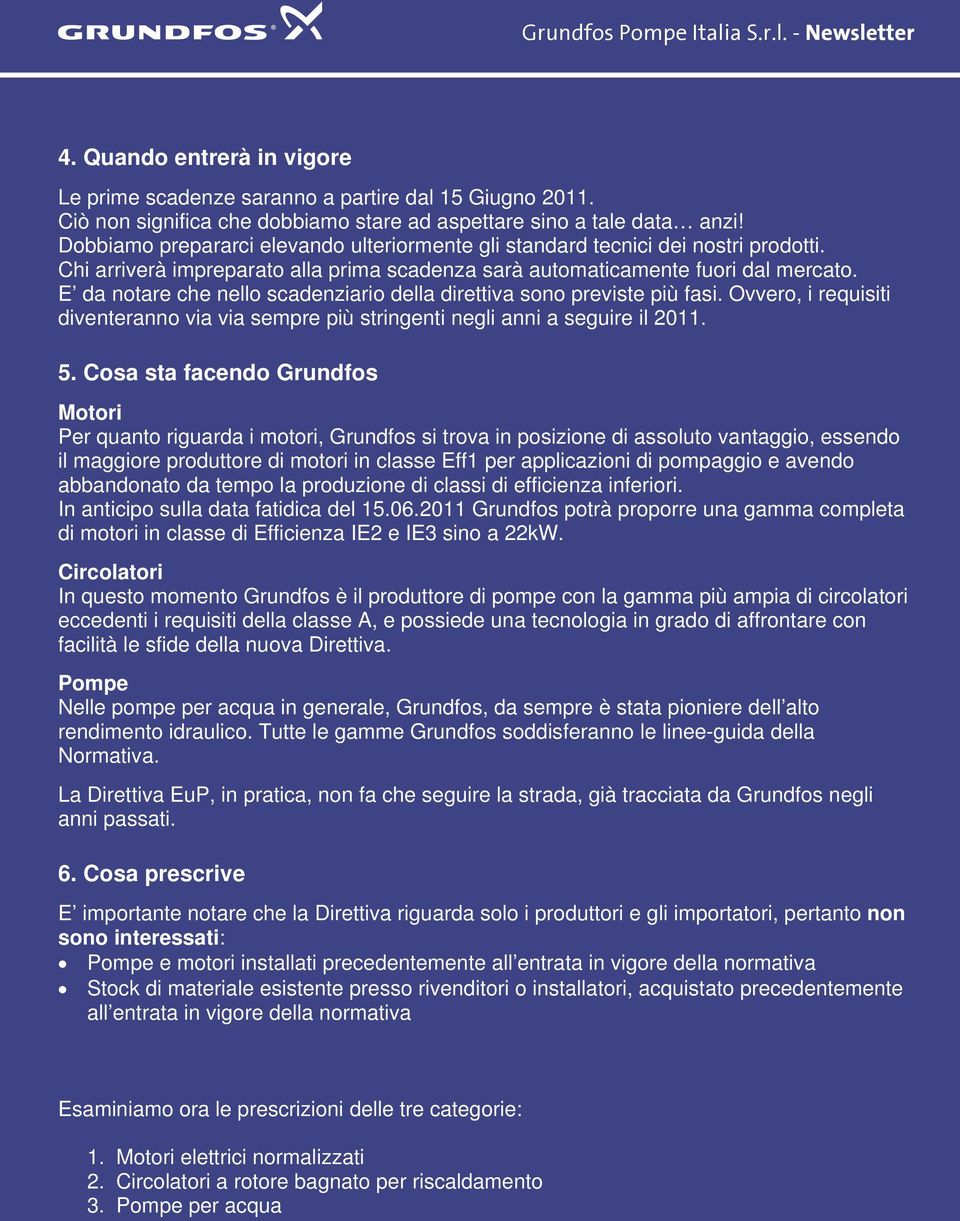 E da notare che nello scadenziario della direttiva sono previste più fasi. Ovvero, i requisiti diventeranno via via sempre più stringenti negli anni a seguire il 2011. 5.