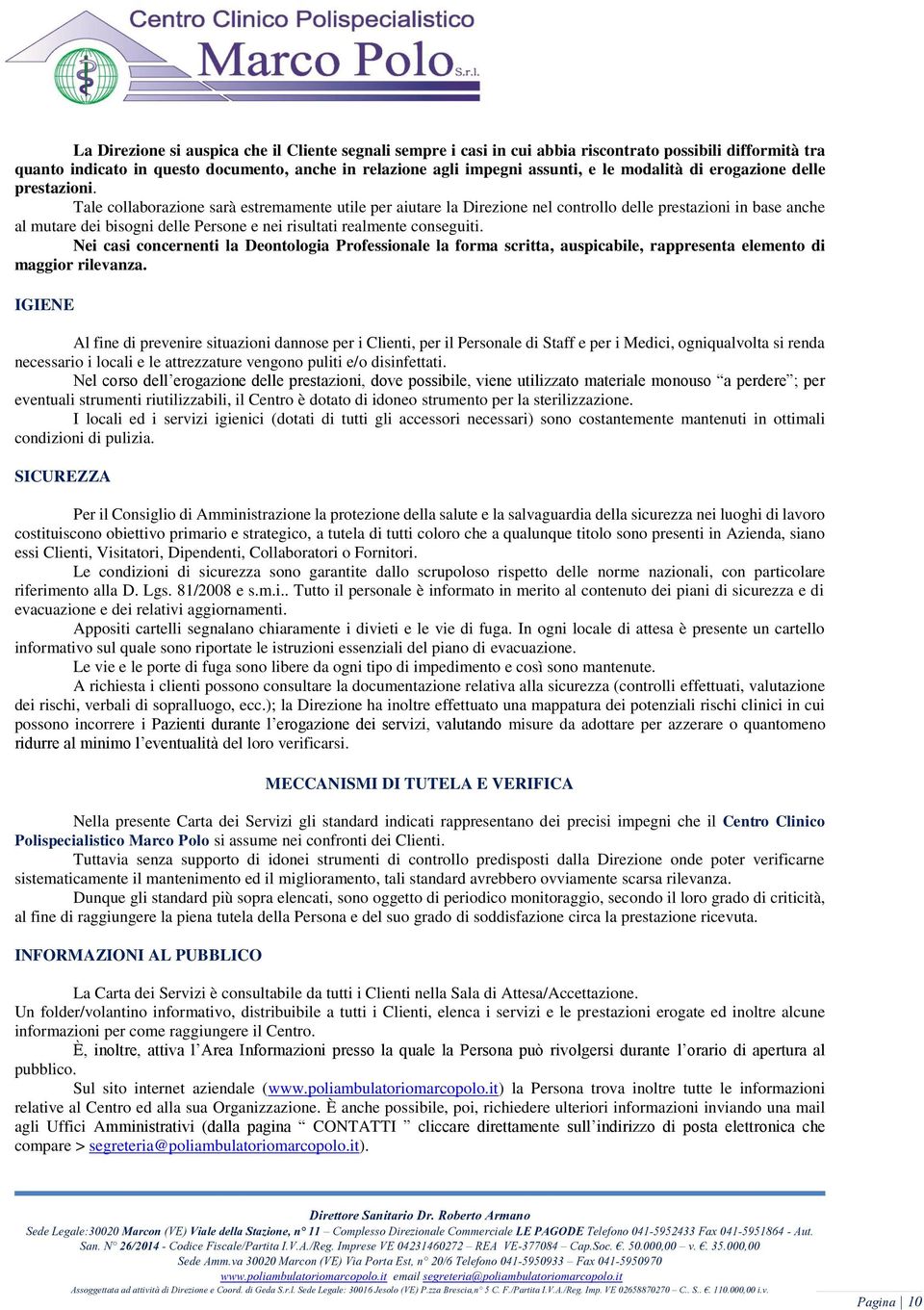 Tale collaborazione sarà estremamente utile per aiutare la Direzione nel controllo delle prestazioni in base anche al mutare dei bisogni delle Persone e nei risultati realmente conseguiti.