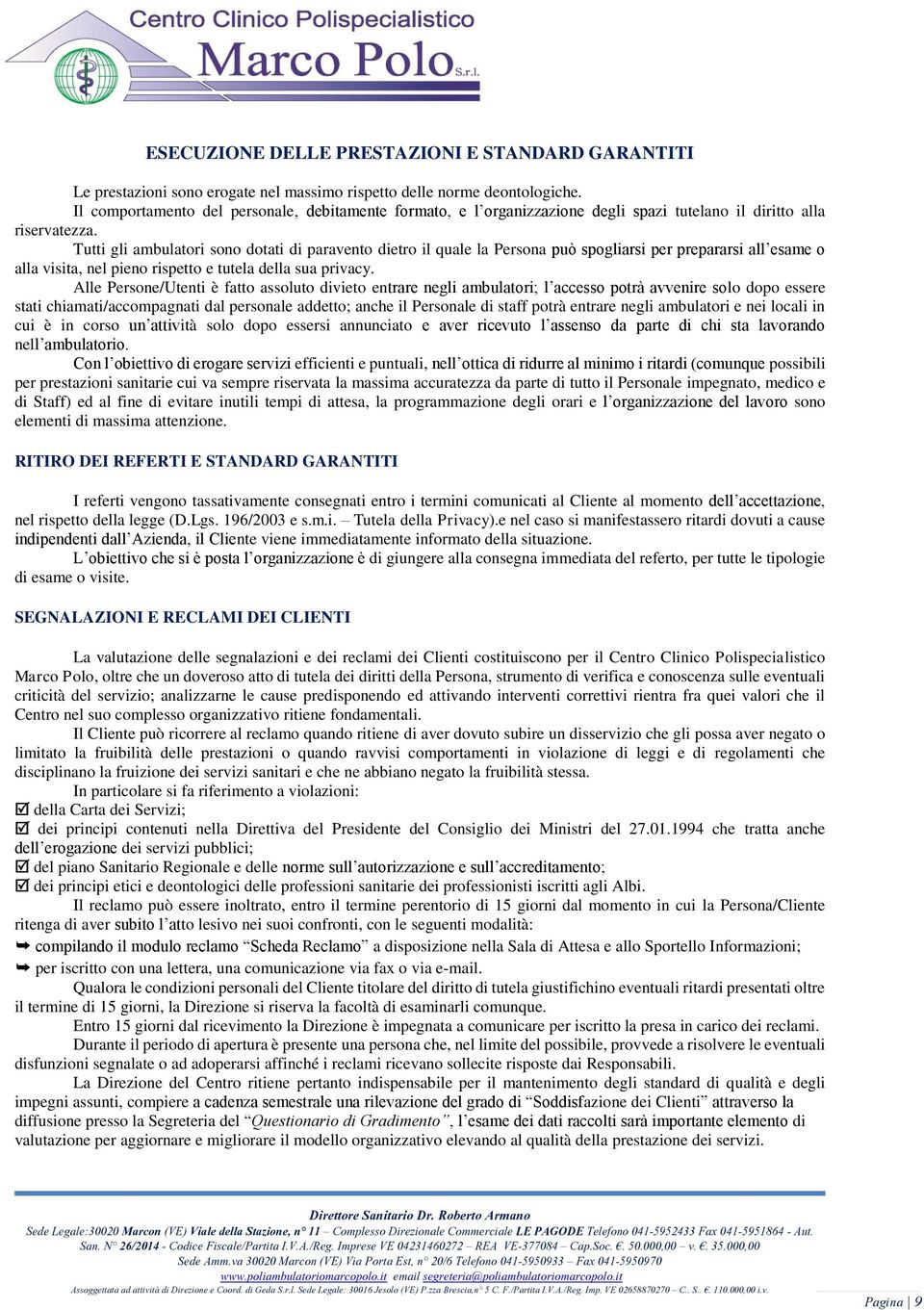 Tutti gli ambulatori sono dotati di paravento dietro il quale la Persona può spogliarsi per prepararsi all esame o alla visita, nel pieno rispetto e tutela della sua privacy.