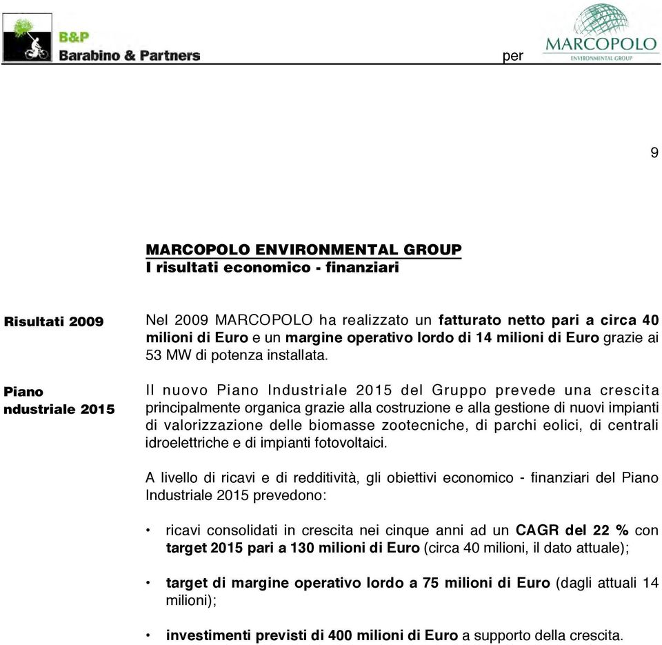 Il nuovo Piano Industriale 2015 del Gruppo prevede una crescit a principalmente organica grazie alla costruzione e alla gestione di nuovi impianti di valorizzazione delle biomasse zootecniche, di