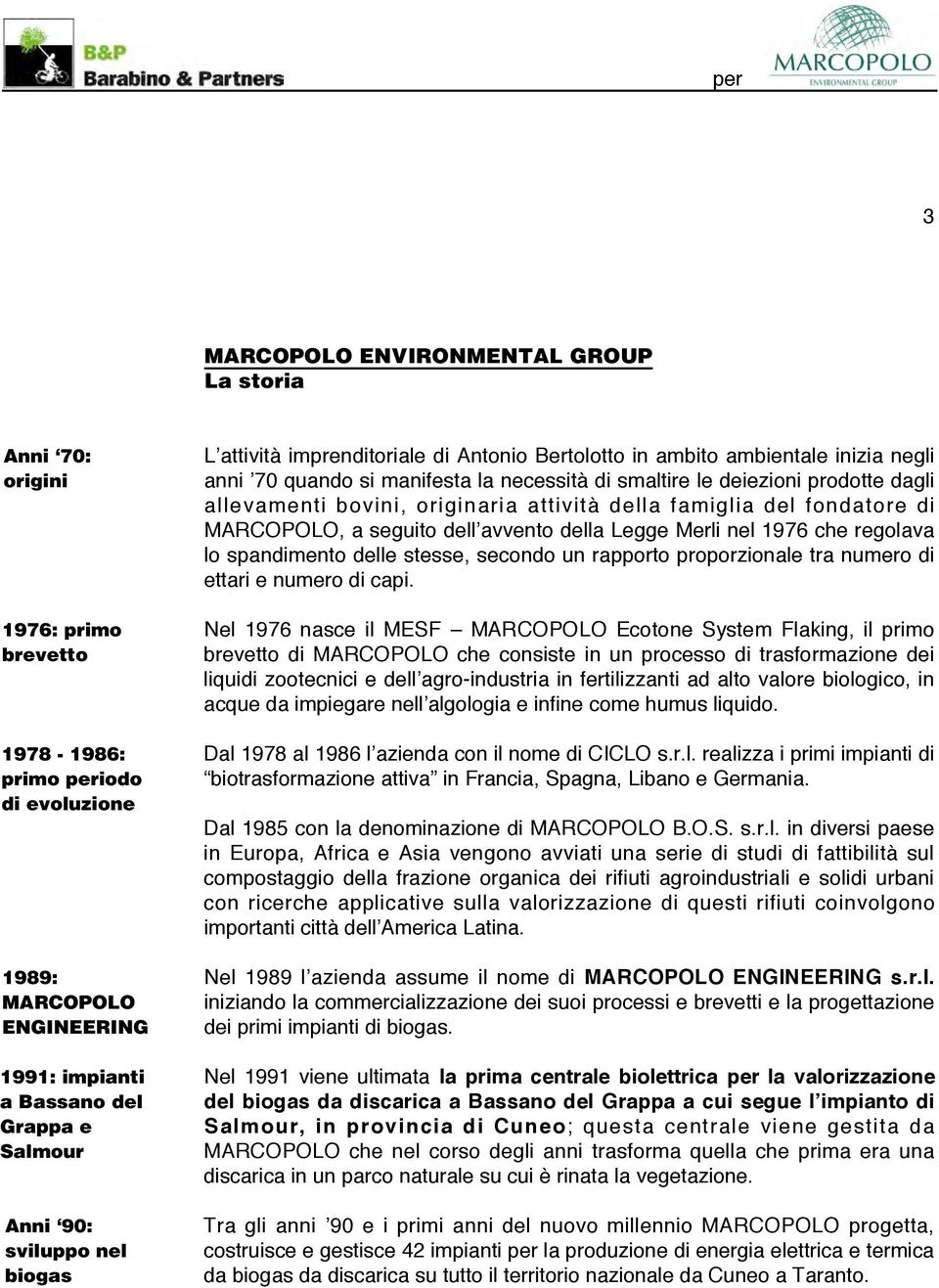 attività della famiglia del fondatore di MARCOPOLO, a seguito dell avvento della Legge Merli nel 1976 che regolava lo spandimento delle stesse, secondo un rapporto proporzionale tra numero di ettari