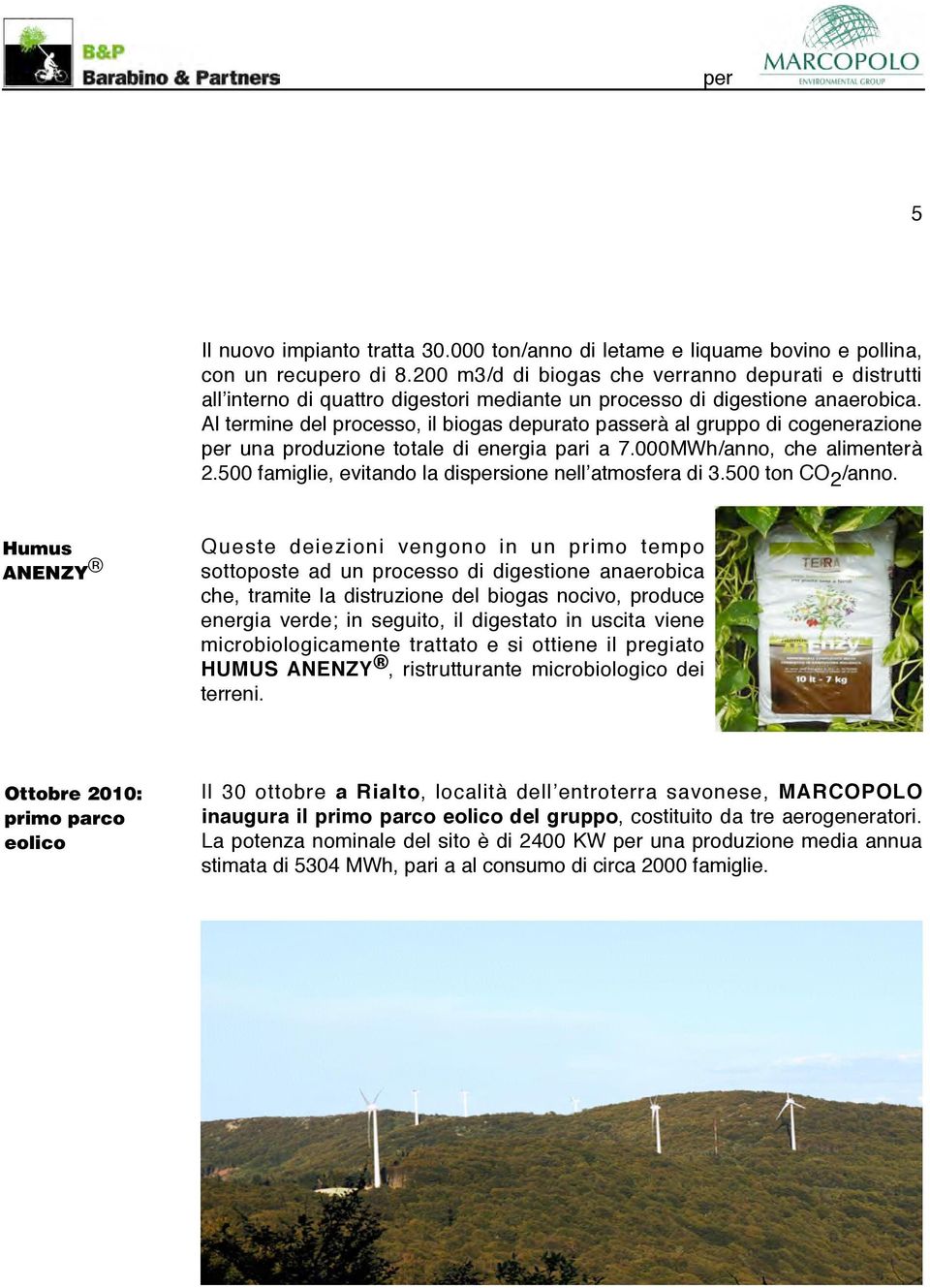 Al termine del processo, il biogas depurato passerà al gruppo di cogenerazione per una produzione totale di energia pari a 7.000MWh/anno, che alimenterà 2.