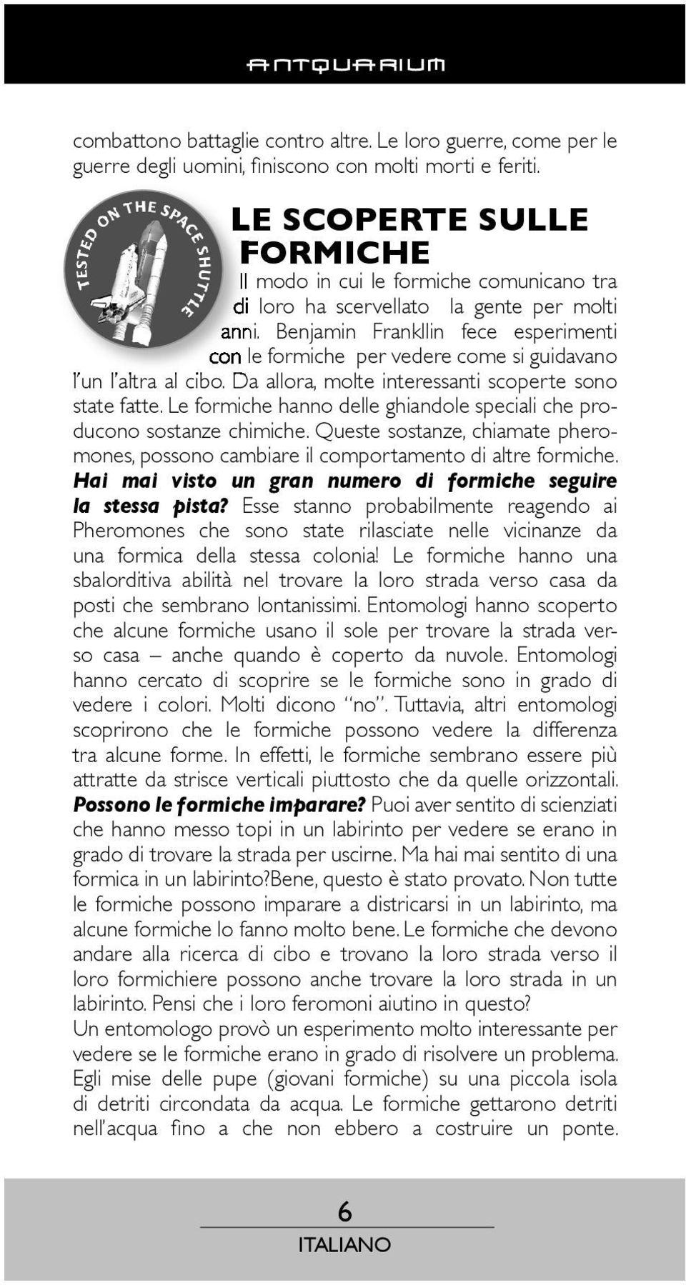 Benjamin Frankllin fece esperimenti le formiche per vedere come si guidavano l un l altra al cibo. Da allora, molte interessanti scoperte sono state fatte.