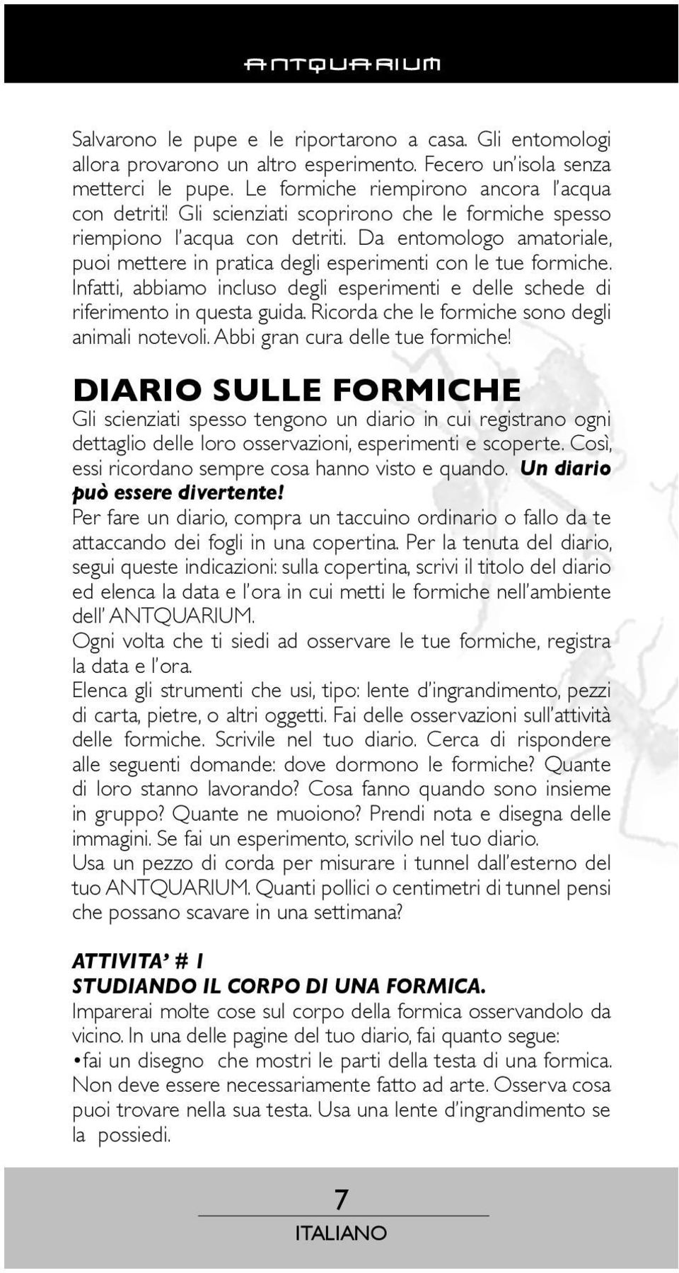 Infatti, abbiamo incluso degli esperimenti e delle schede di riferimento in questa guida. Ricorda che le formiche sono degli animali notevoli. Abbi gran cura delle tue formiche!