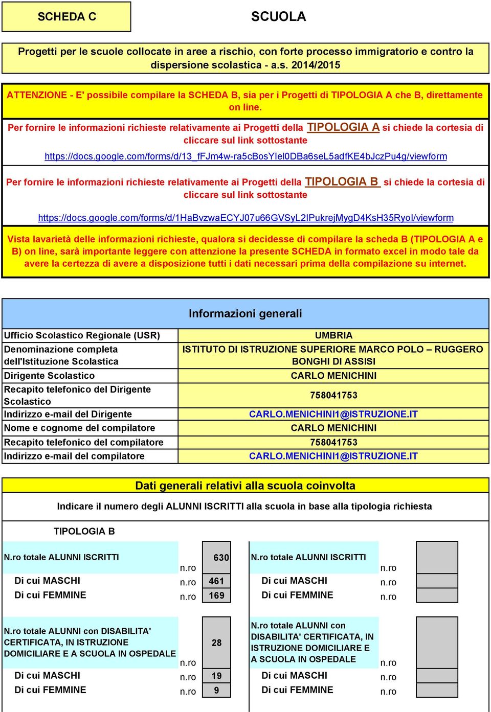 com/forms/d/13_ffjm4w-ra5cbosyieldba6sel5adfke4bjczpu4g/viewform Per fornire le informazioni richieste relativamente ai Progetti della TIPOLOGIA B si chiede la cortesia di cliccare sul link