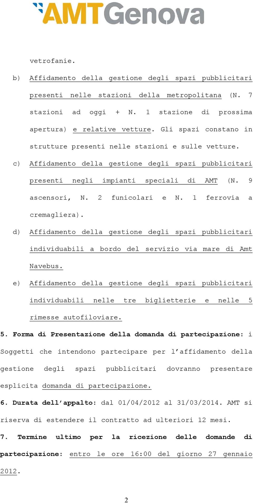 2 funicolari e N. 1 ferrovia a cremagliera). d) Affidamento della gestione degli spazi pubblicitari individuabili a bordo del servizio via mare di Amt Navebus.