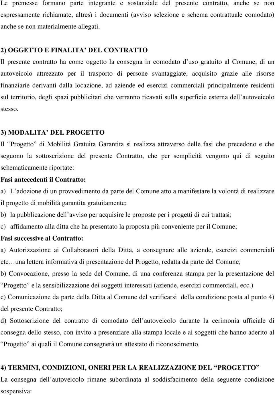 2) OGGETTO E FINALITA DEL CONTRATTO Il presente contratto ha come oggetto la consegna in comodato d uso gratuito al Comune, di un autoveicolo attrezzato per il trasporto di persone svantaggiate,