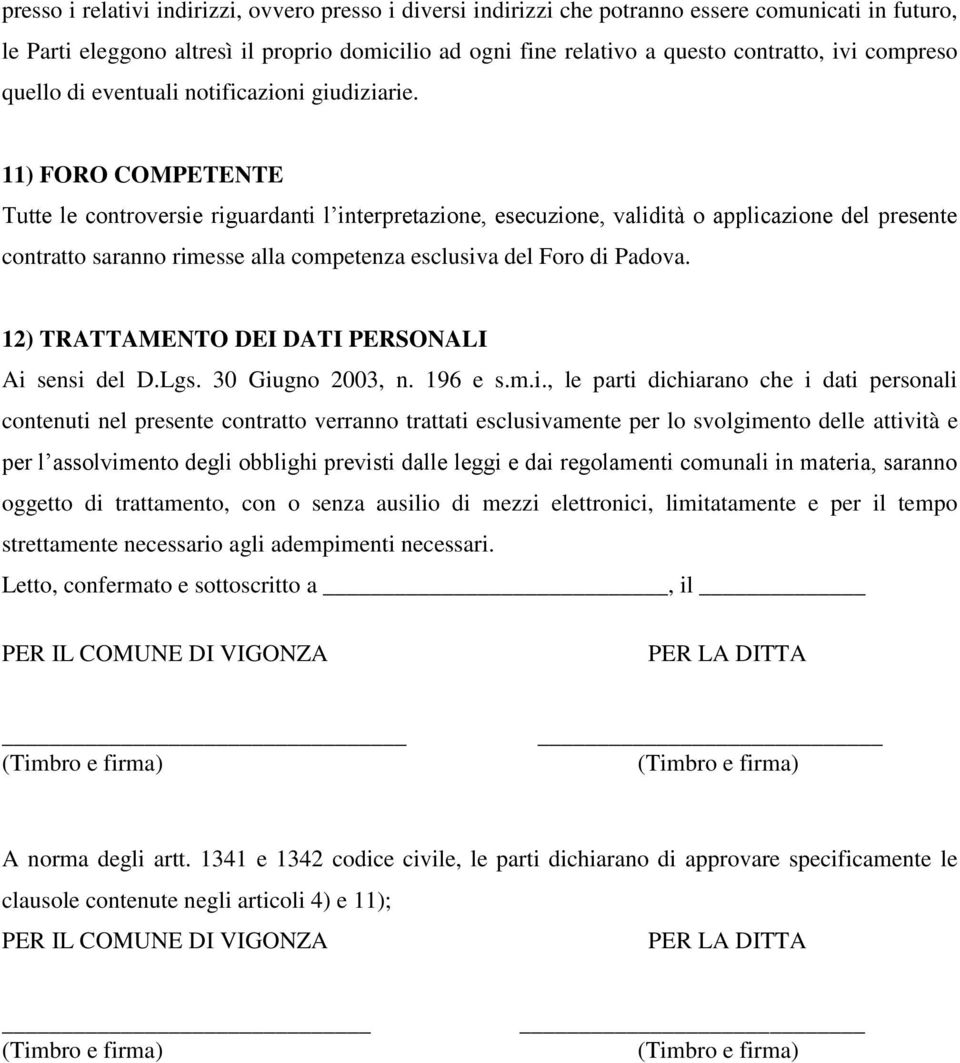 11) FORO COMPETENTE Tutte le controversie riguardanti l interpretazione, esecuzione, validità o applicazione del presente contratto saranno rimesse alla competenza esclusiva del Foro di Padova.