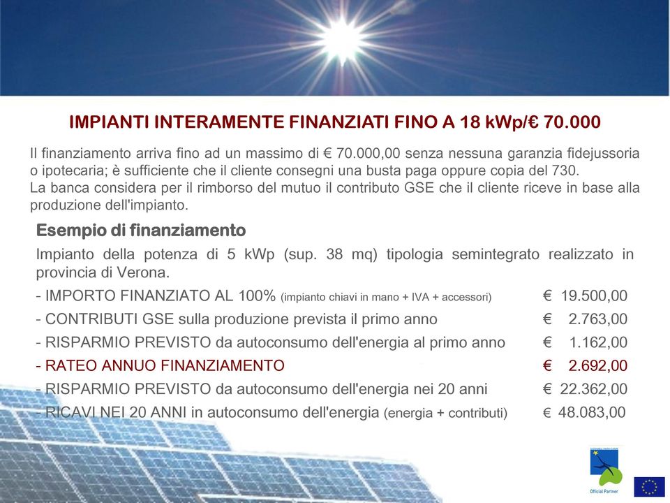 La banca considera per il rimborso del mutuo il contributo GSE che il cliente riceve in base alla produzione dell'impianto. Esempio di finanziamento Impianto della potenza di 5 kwp (sup.