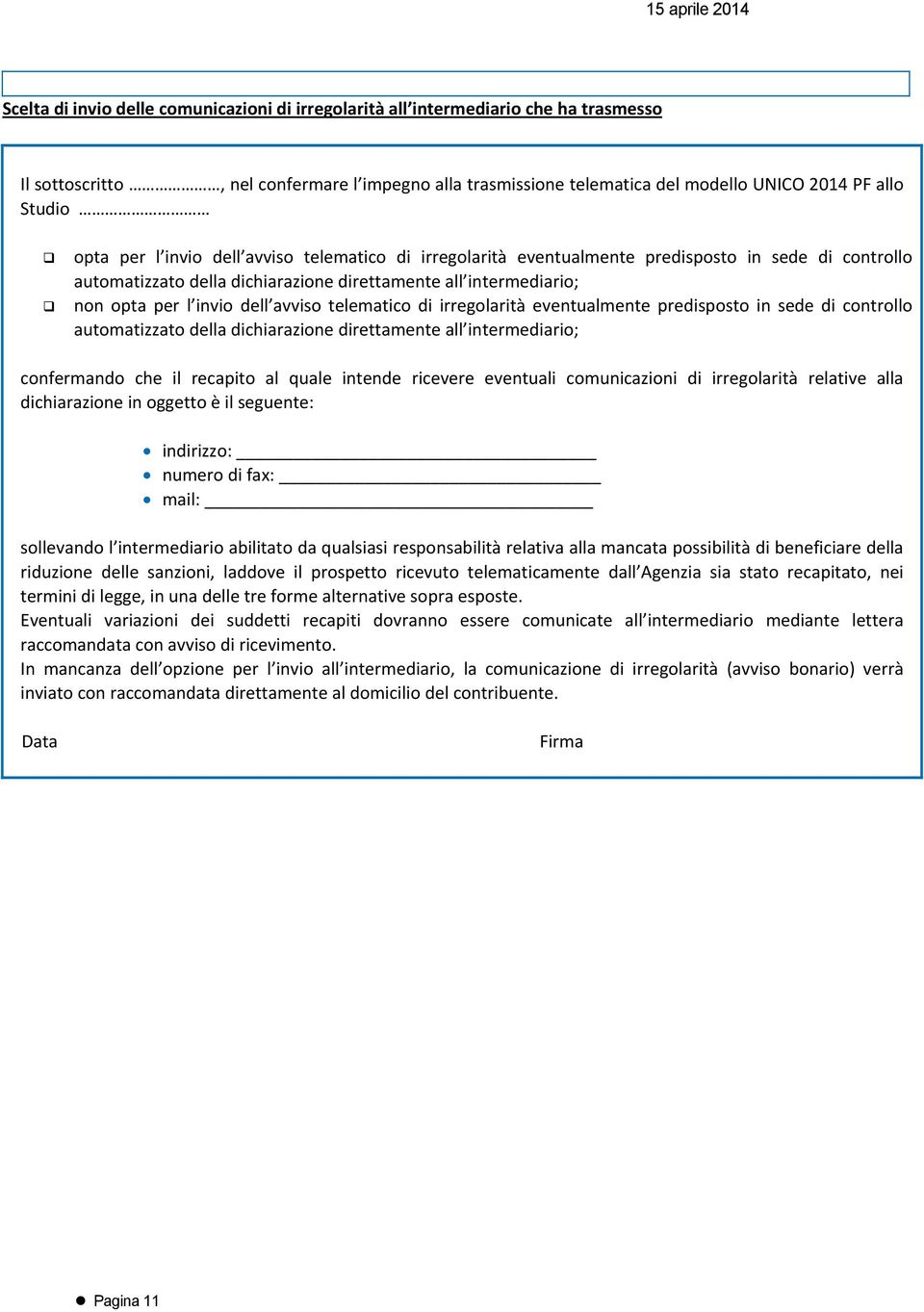 avviso telematico di irregolarità eventualmente predisposto in sede di controllo automatizzato della dichiarazione direttamente all intermediario; confermando che il recapito al quale intende