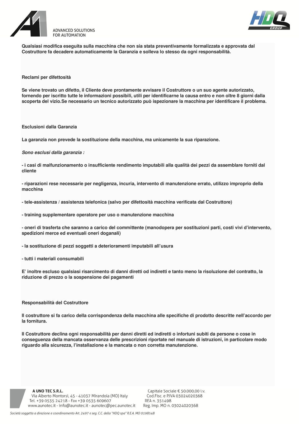 Reclami per difettosità Se viene trovato un difetto, il Cliente deve prontamente avvisare il Costruttore o un suo agente autorizzato, fornendo per iscritto tutte le informazioni possibili, utili per