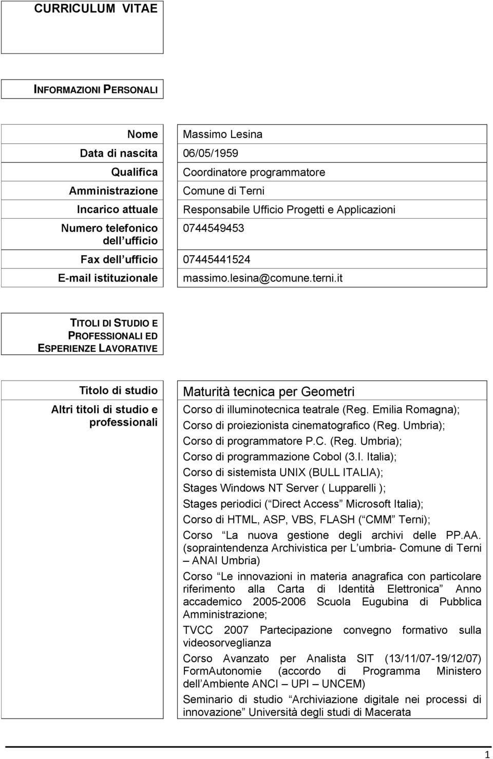 it TITOLI DI STUDIO E PROFESSIONALI ED ESPERIENZE LAVORATIVE Titolo di studio Altri titoli di studio e professionali Maturità tecnica per Geometri Corso di illuminotecnica teatrale (Reg.