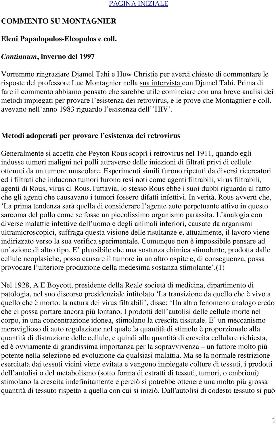 Tahi. Prima di fare il commento abbiamo pensato che sarebbe utile cominciare con una breve analisi dei metodi impiegati per provare l esistenza dei retrovirus, e le prove che Montagnier e coll.