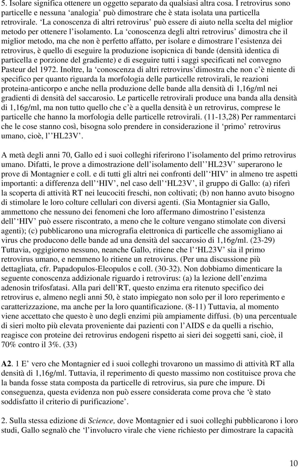 La conoscenza degli altri retrovirus dimostra che il miglior metodo, ma che non è perfetto affatto, per isolare e dimostrare l esistenza dei retrovirus, è quello di eseguire la produzione isopicnica