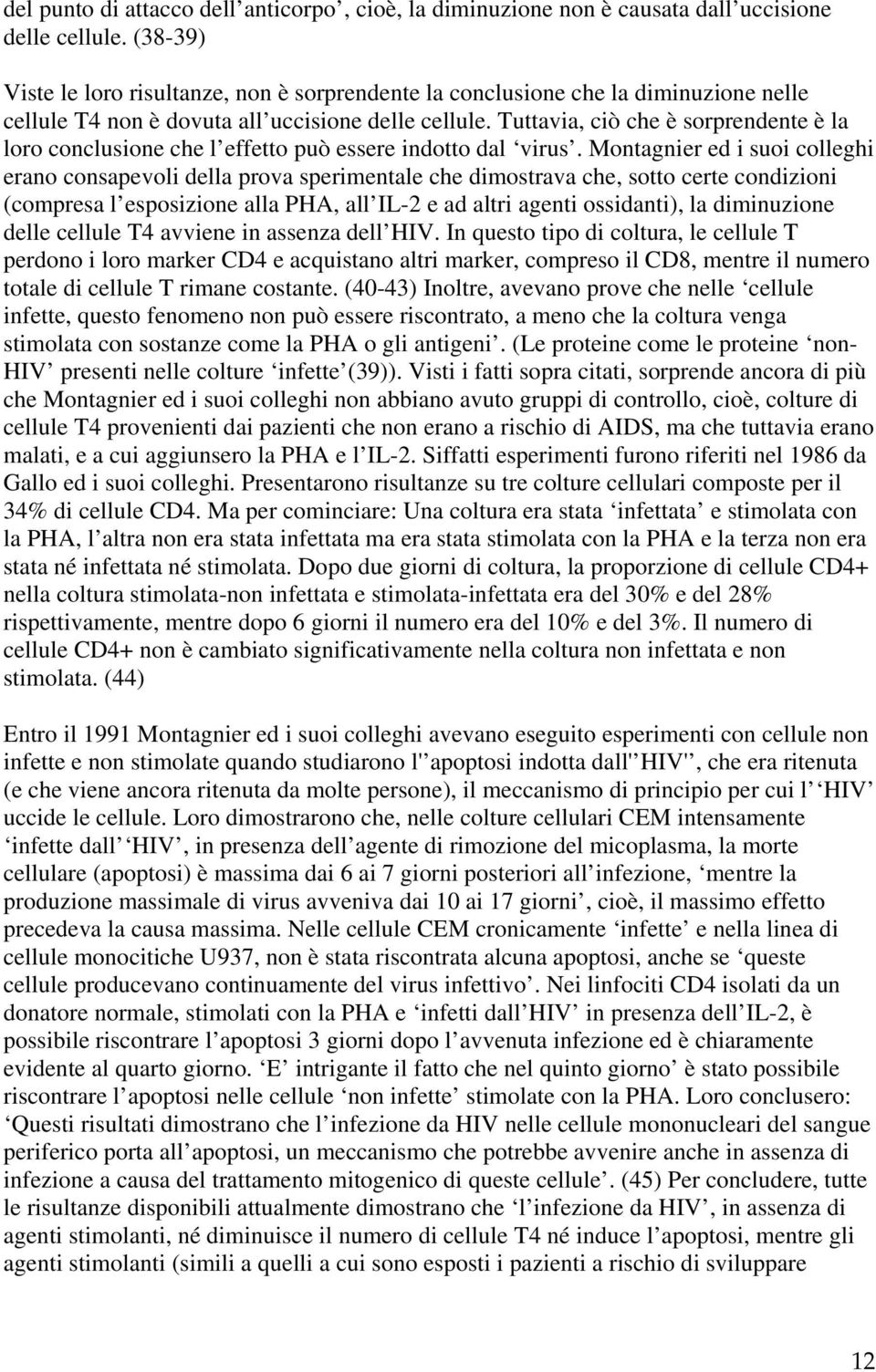 Tuttavia, ciò che è sorprendente è la loro conclusione che l effetto può essere indotto dal virus.