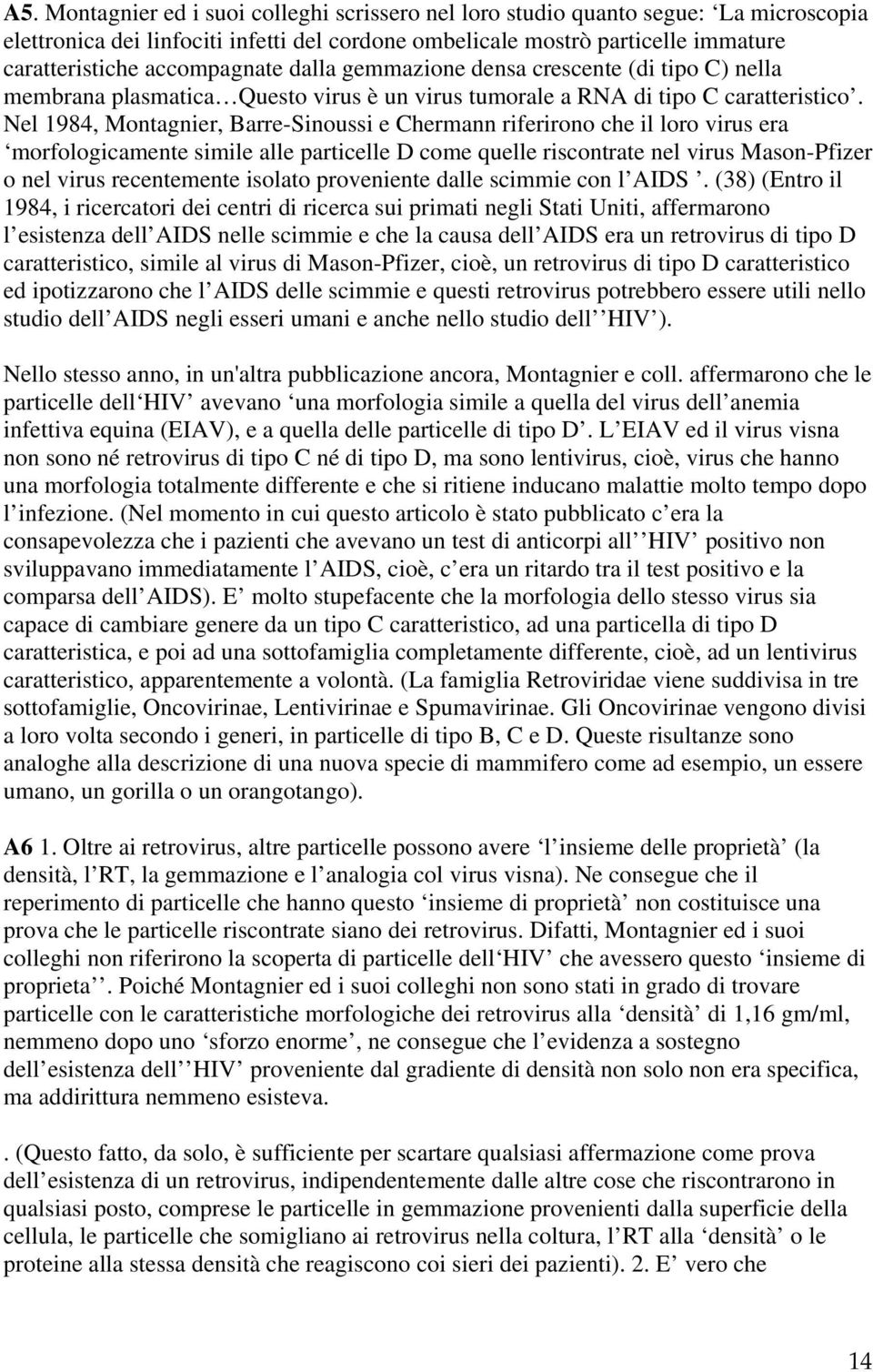 Nel 1984, Montagnier, Barre-Sinoussi e Chermann riferirono che il loro virus era morfologicamente simile alle particelle D come quelle riscontrate nel virus Mason-Pfizer o nel virus recentemente