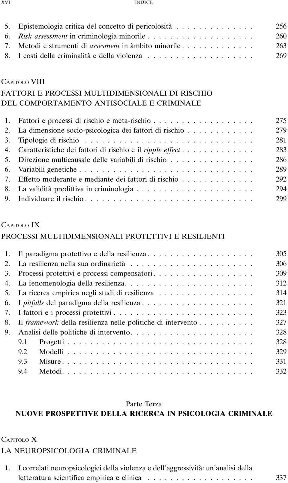 .................. 269 CAPITOLO VIII FATTORI E PROCESSI MULTIDIMENSIONALI DI RISCHIO DEL COMPORTAMENTO ANTISOCIALE E CRIMINALE 1. Fattori e processi di rischio e meta-rischio.................. 275 2.