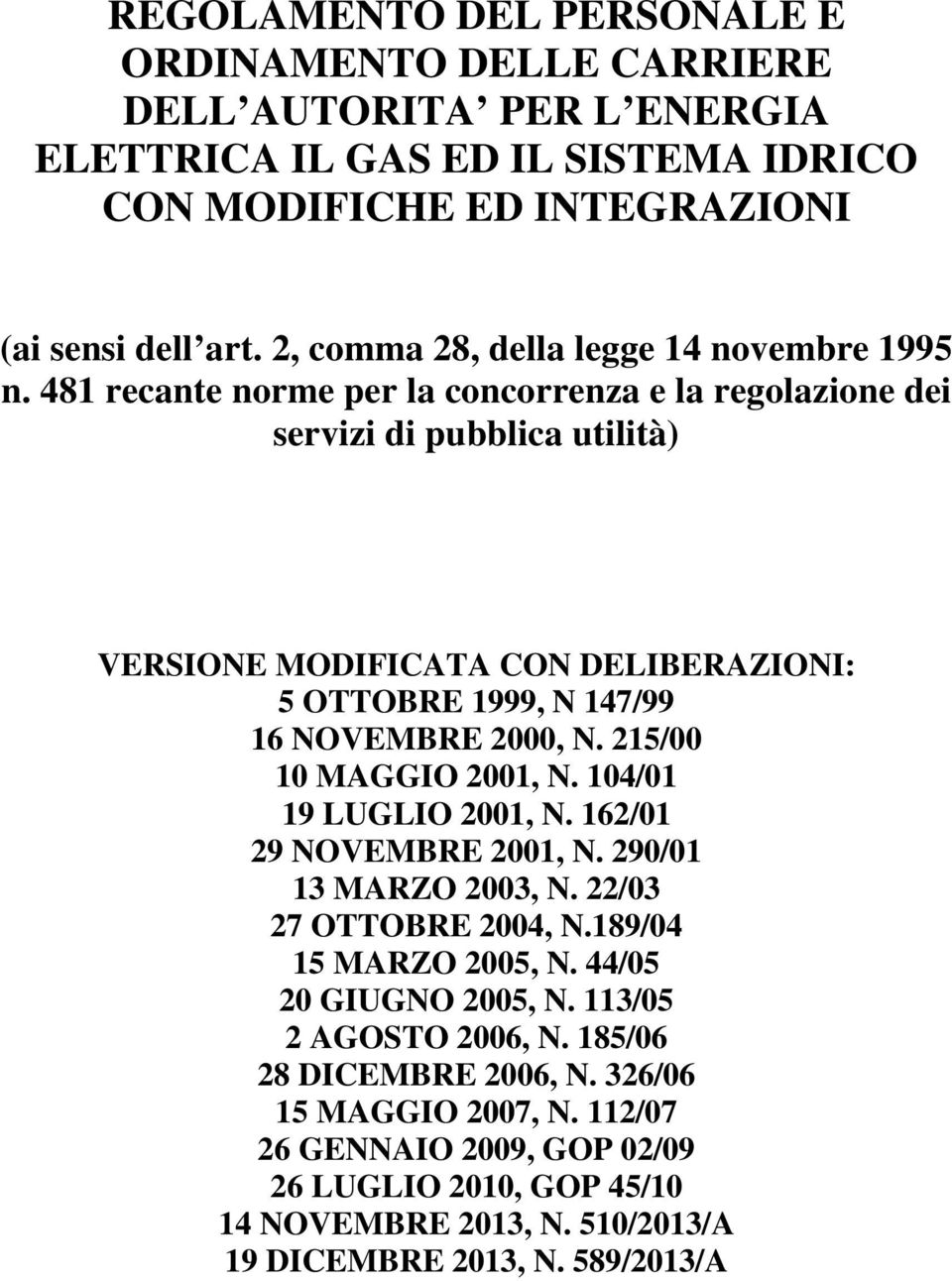 481 recante norme per la concorrenza e la regolazione dei servizi di pubblica utilità) VERSIONE MODIFICATA CON DELIBERAZIONI: 5 OTTOBRE 1999, N 147/99 16 NOVEMBRE 2000, N.