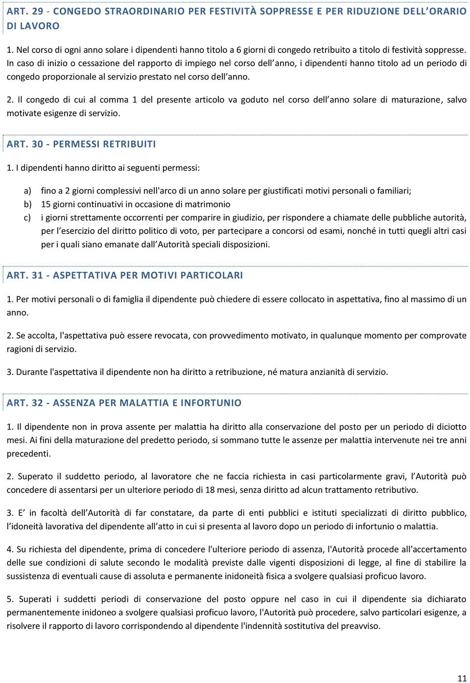 In caso di inizio o cessazione del rapporto di impiego nel corso dell anno, i dipendenti hanno titolo ad un periodo di congedo proporzionale al servizio prestato nel corso dell anno. 2.