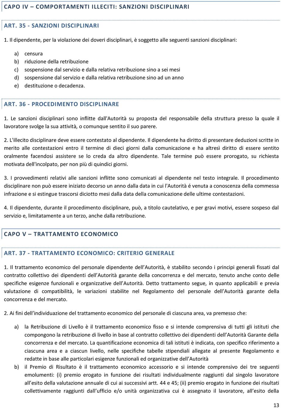 retribuzione sino a sei mesi d) sospensione dal servizio e dalla relativa retribuzione sino ad un anno e) destituzione o decadenza. ART. 36 - PROCEDIMENTO DISCIPLINARE 1.