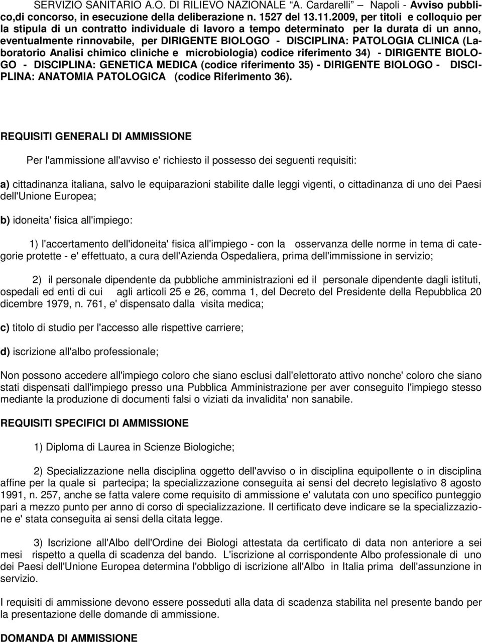 PATOLOGIA CLINICA (Laboratorio Analisi chimico cliniche e microbiologia) codice riferimento 34) - DIRIGENTE BIOLO- GO - DISCIPLINA: GENETICA MEDICA (codice riferimento 35) - DIRIGENTE BIOLOGO -