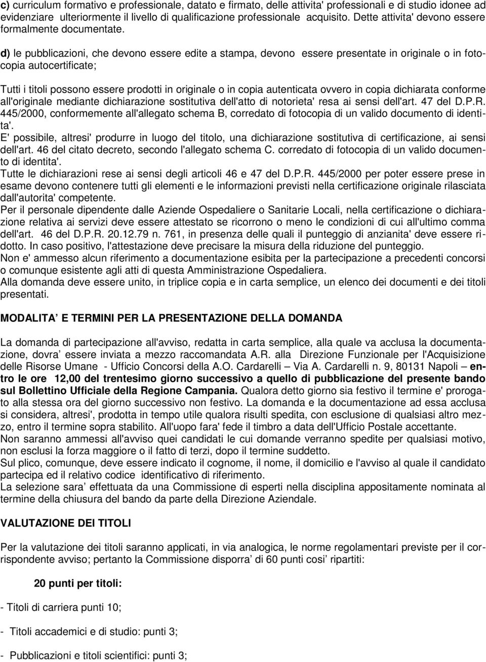 d) le pubblicazioni, che devono essere edite a stampa, devono essere presentate in originale o in fotocopia autocertificate; Tutti i titoli possono essere prodotti in originale o in copia autenticata