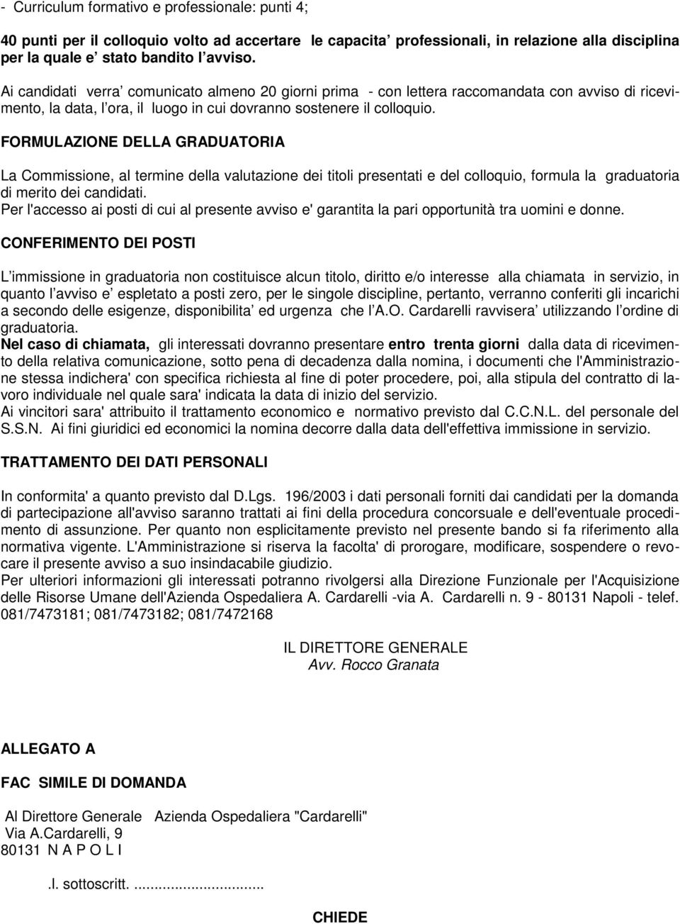 FORMULAZIONE DELLA GRADUATORIA La Commissione, al termine della valutazione dei titoli presentati e del colloquio, formula la graduatoria di merito dei candidati.