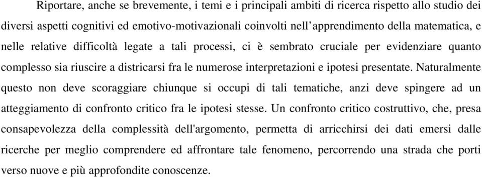 Naturalmente questo non deve scoraggiare chiunque si occupi di tali tematiche, anzi deve spingere ad un atteggiamento di confronto critico fra le ipotesi stesse.