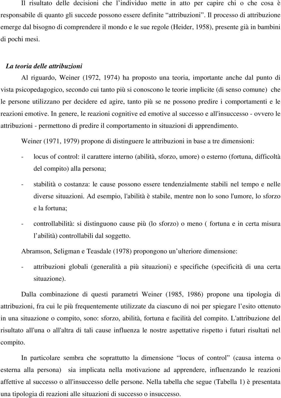 La teoria delle attribuzioni Al riguardo, Weiner (1972, 1974) ha proposto una teoria, importante anche dal punto di vista psicopedagogico, secondo cui tanto più si conoscono le teorie implicite (di