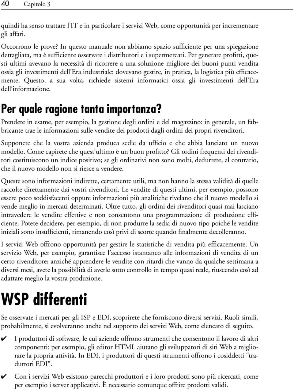 Per generare profitti, questi ultimi avevano la necessità di ricorrere a una soluzione migliore dei buoni punti vendita ossia gli investimenti dell Era industriale: dovevano gestire, in pratica, la