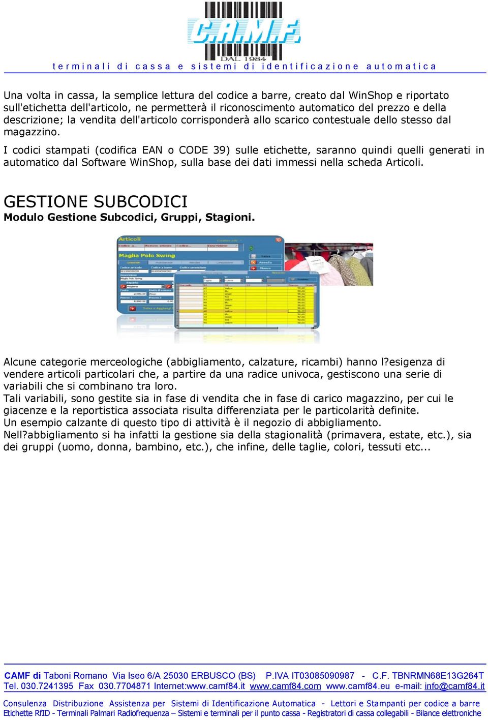 I codici stampati (codifica EAN o CODE 39) sulle etichette, saranno quindi quelli generati in automatico dal Software WinShop, sulla base dei dati immessi nella scheda Articoli.