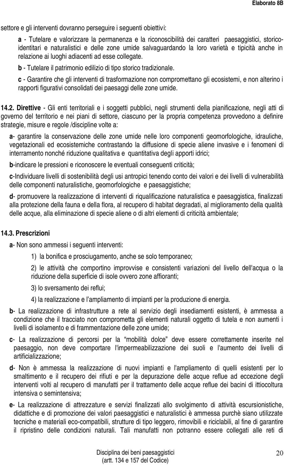 c - Garantire che gli interventi di trasformazione non compromettano gli ecosistemi, e non alterino i rapporti figurativi consolidati dei paesaggi delle zone umide. 14.2.