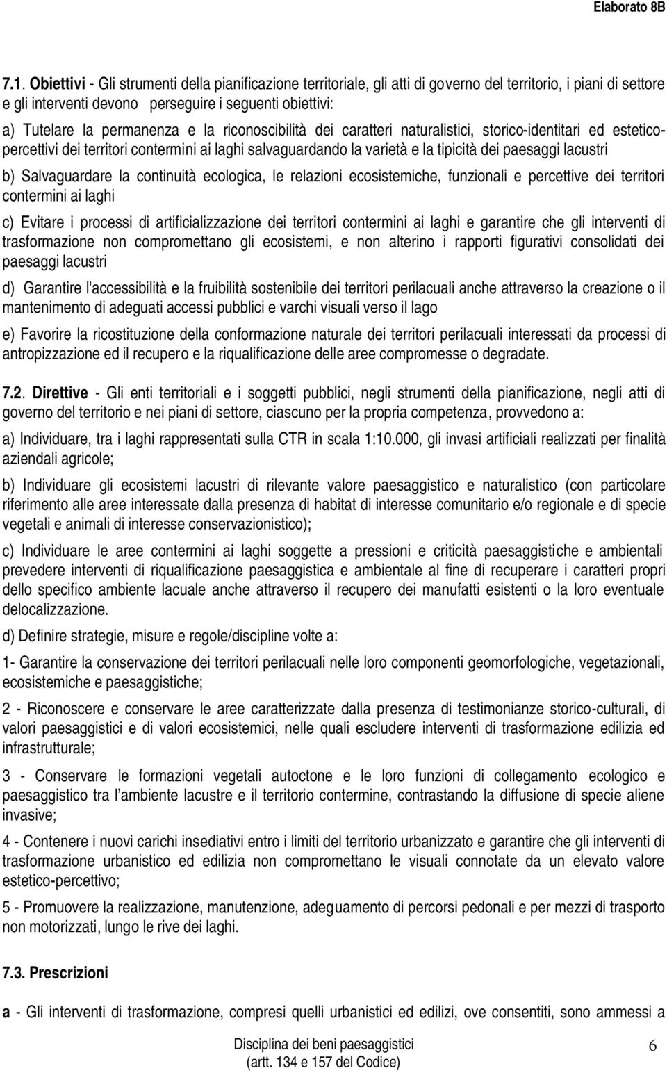 b) Salvaguardare la continuità ecologica, le relazioni ecosistemiche, funzionali e percettive dei territori contermini ai laghi c) Evitare i processi di artificializzazione dei territori contermini