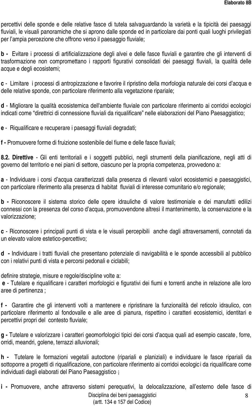 interventi di trasformazione non compromettano i rapporti figurativi consolidati dei paesaggi fluviali, la qualità delle acque e degli ecosistemi; c - Limitare i processi di antropizzazione e