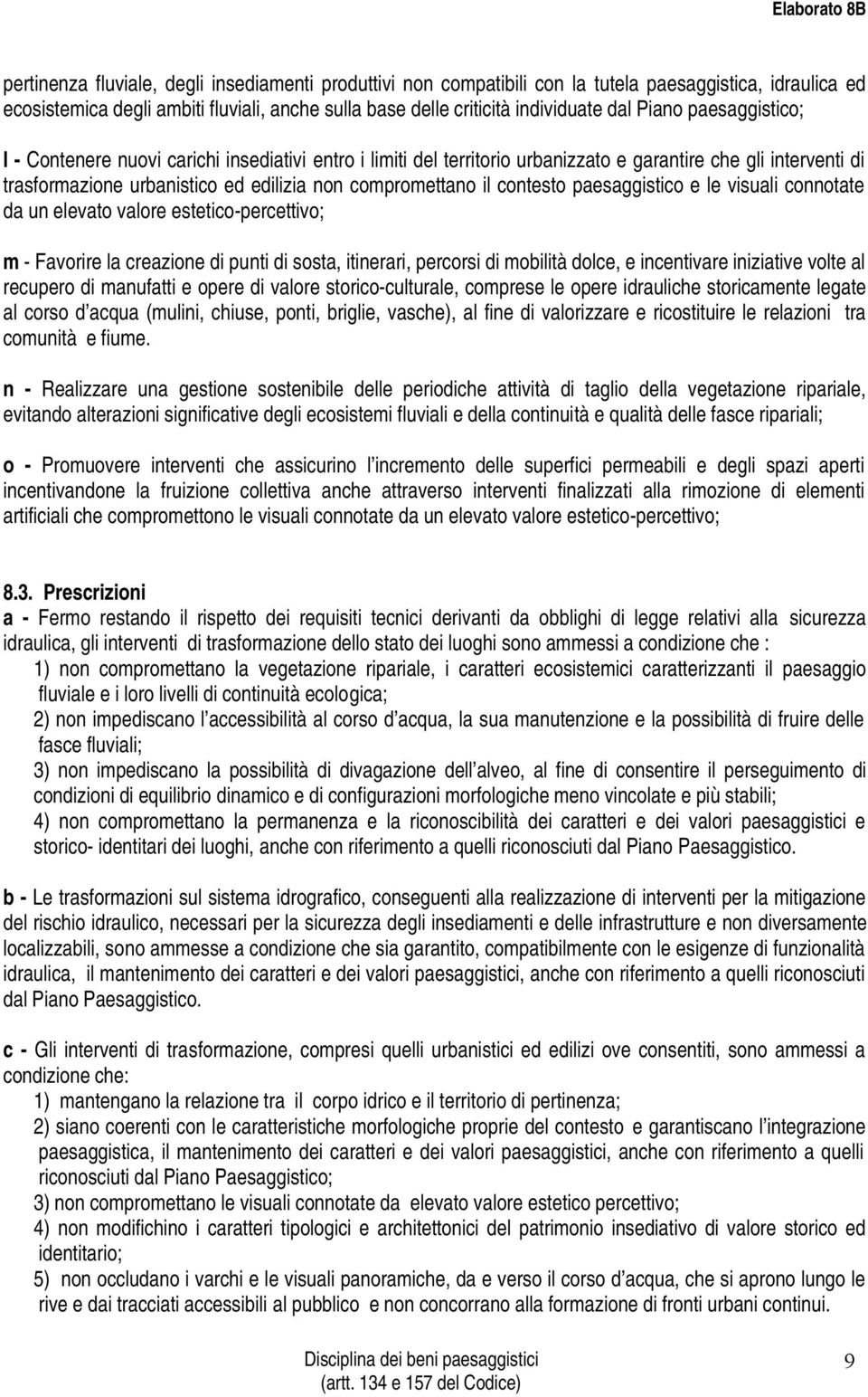 paesaggistico e le visuali connotate da un elevato valore estetico-percettivo; m - Favorire la creazione di punti di sosta, itinerari, percorsi di mobilità dolce, e incentivare iniziative volte al