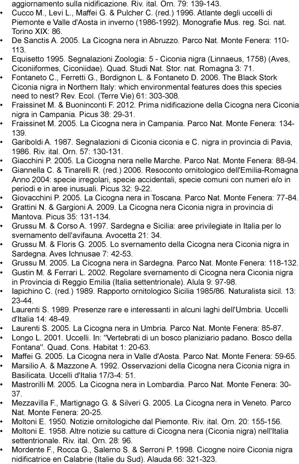 Segnalazioni Zoologia: 5 - Ciconia nigra (Linnaeus, 1758) (Aves, Ciconiiformes, Ciconiidae). Quad. Studi Nat. Stor. nat. Romagna 3: 71. Fontaneto C., Ferretti G., Bordignon L. & Fontaneto D. 2006.