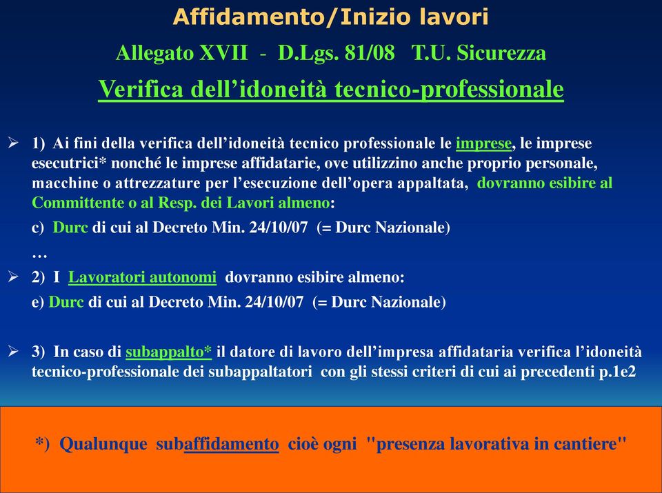 anche proprio personale, macchine o attrezzature per l esecuzione dell opera appaltata, dovranno esibire al Committente o al Resp. dei Lavori almeno: c) Durc di cui al Decreto Min.