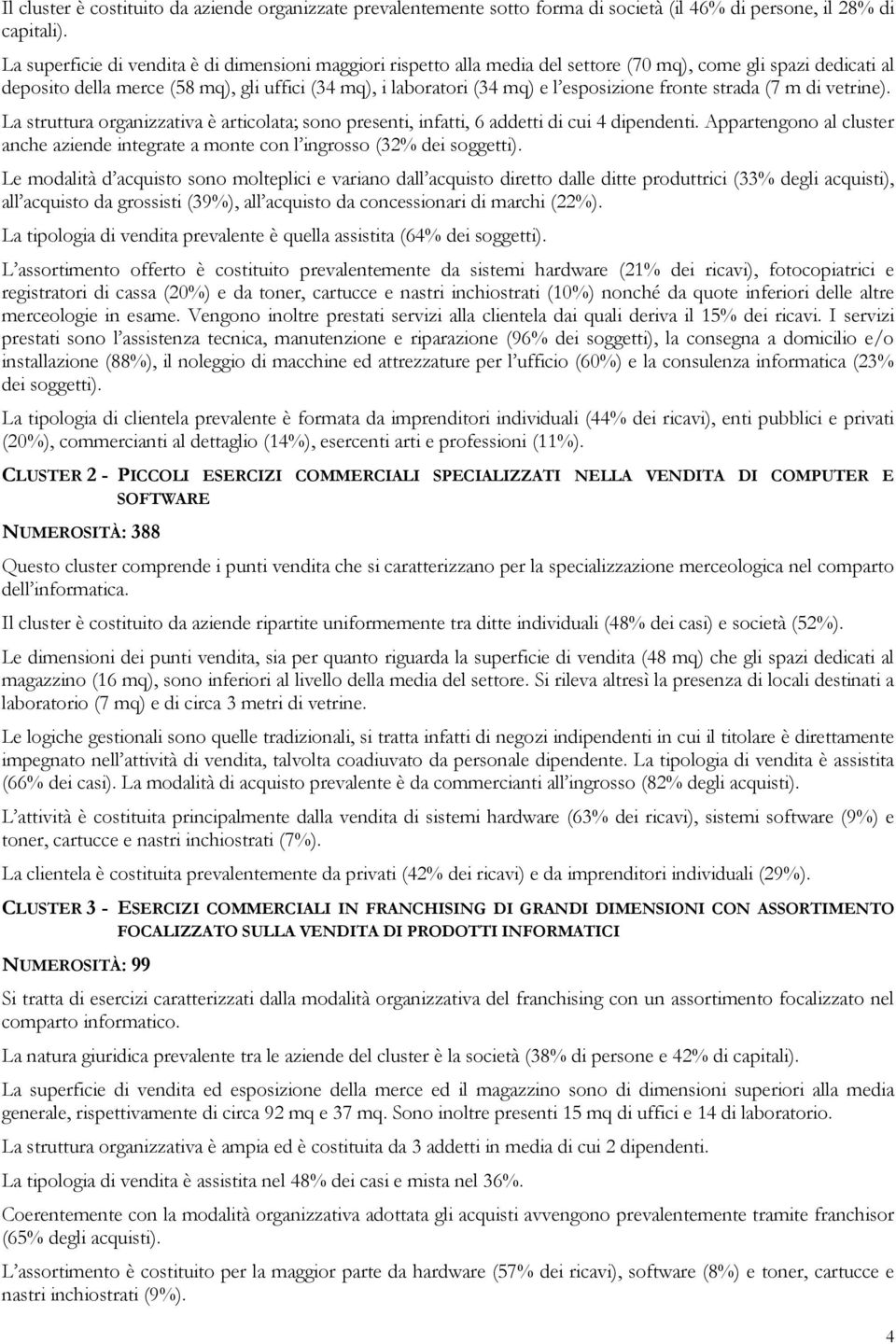 esposizione fronte strada (7 m di vetrine). La struttura organizzativa è articolata; sono presenti, infatti, 6 addetti di cui 4 dipendenti.