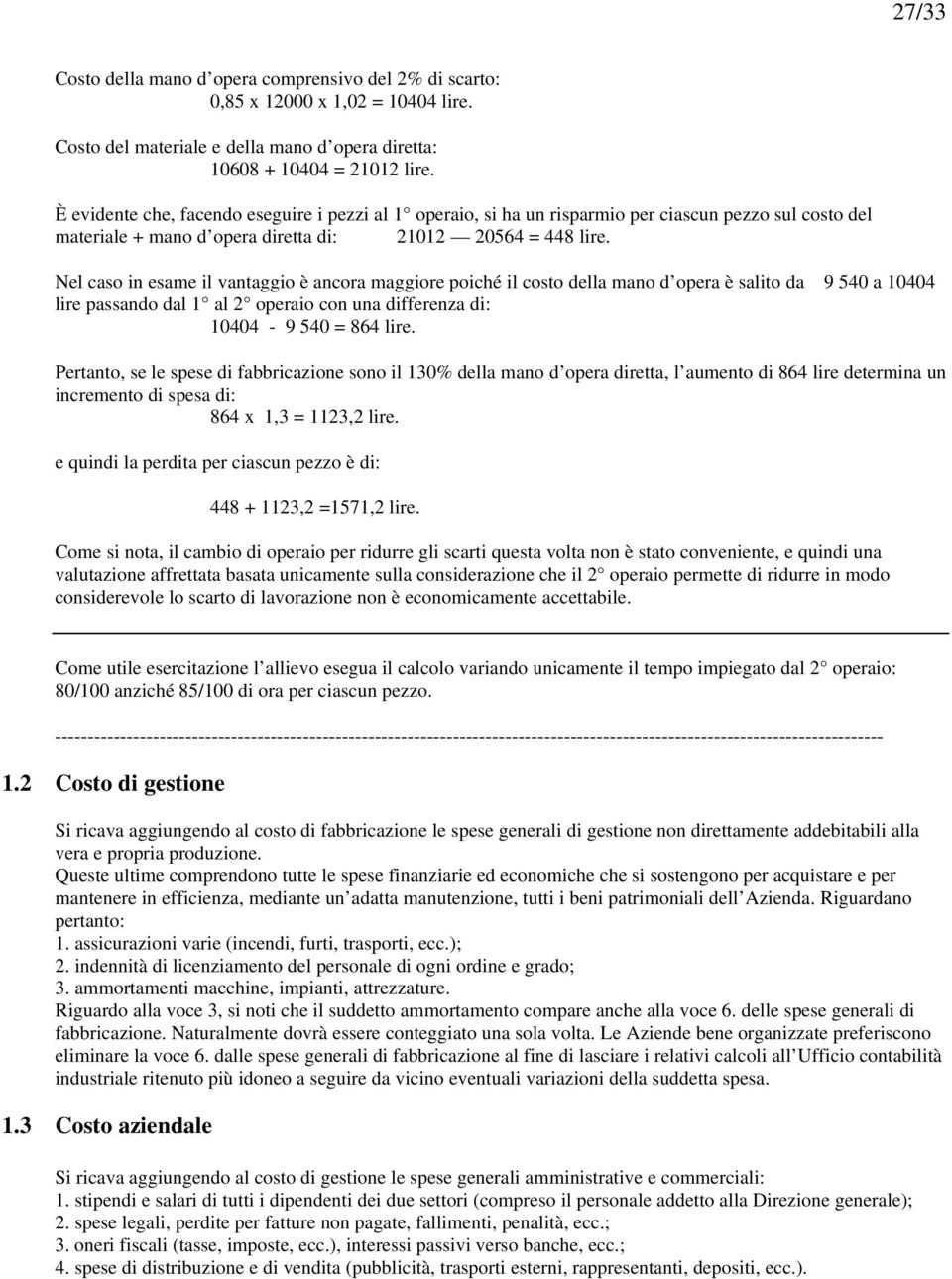 Nel caso in esame il vantaggio è ancora maggiore poiché il costo della mano d opera è salito da 9 540 a 10404 lire passando dal 1 al 2 operaio con una differenza di: 10404-9 540 = 864 lire.